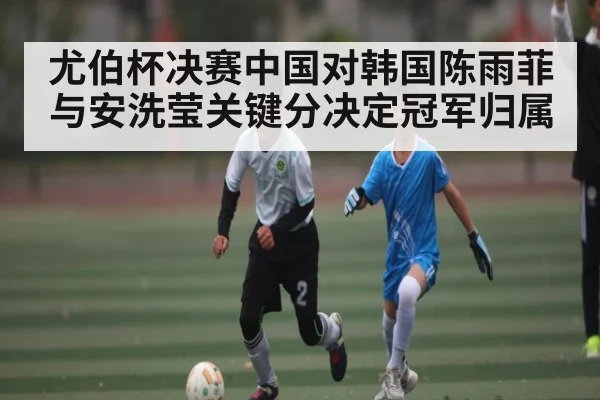 尤伯杯决赛中国对韩国陈雨菲与安洗莹关键分决定冠军归属